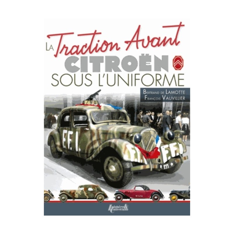 LA TRACTION AVANT CITROEN SOUS L'UNIFORME - Livre de Bertrand de Lamotte , François Vauvillier