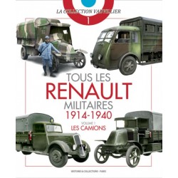 TOUS LES RENAULT MILITAIRES 1914-1940 VOLUME 1 : LES CAMIONS