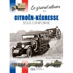 LE GRAND ALBUM DES CITROEN-KEGRESSE SOUS L'UNIFORME