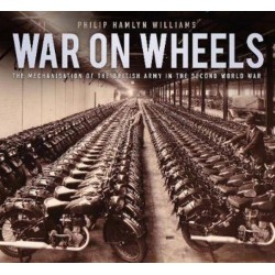 WAR ON WHEELS THE MECHANISATION OF THE BRITISH ARMY IN THE WW2