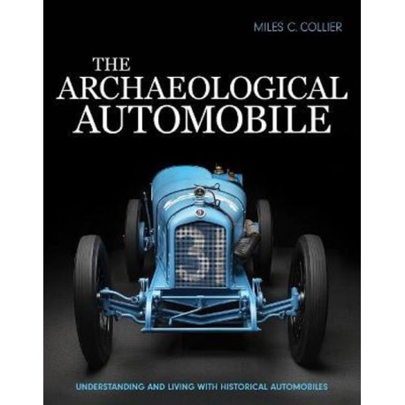 THE ARCHEOLOGICAL AUTOMOBILE : UNDERSTANDING AND LIVING WITH HISTORICALAUTOMOBILES