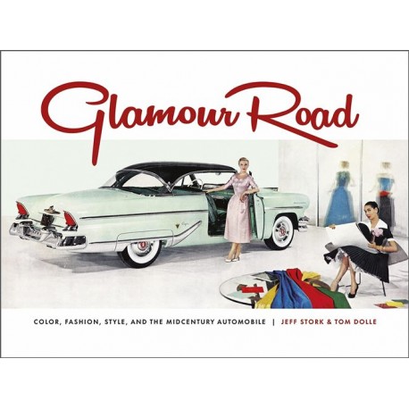GLAMOUR ROAD : COLOR, FASHION, STYLE AND THE MIDCENTURY AUTOMOBILE