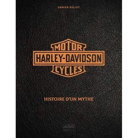 HARLEY DAVIDSON MOTOR CYCLES - HISTOIRE D'UN MYTHE