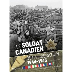 LE SOLDAT CANADIEN DE LA LIBERATION 1944-1945