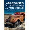ABANDONNED PLANES TRAINS AND AUTOMOBILES CALIFORNIA REVEALED