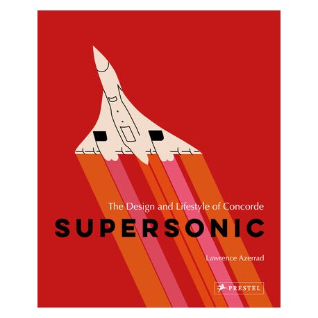 SUPERSONIC - THE DESIGN AND LIFESTYLE OF CONCORDE