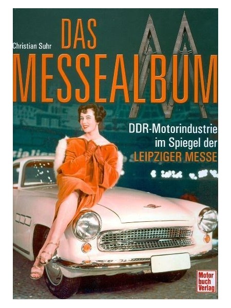 DAS MESSEALBUM : DDR MOTORINDUSTRIE IM SPIEGEL DE LIEPZIGER MESSE