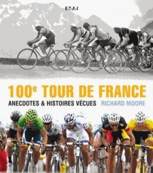 100 EME TOUR DE FRANCE, ANECDOTES ET HISTOIRES VECUES