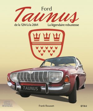 FORD TAUNUS DE LA 12M A LA 26 - LA LEGENDAIRE ROBUSTESSE