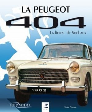 LA PEUGEOT 404 LA LIONNE DE SOCHAUX - Livre de Xavier CHAUVIN