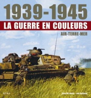 1939-1945 LA GUERRE EN COULEURS AIR TERRE MER