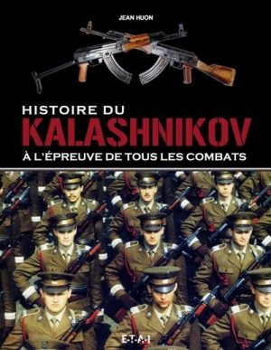 HISTOIRE DU KALASHNIKOV - A L'EPREUVE DE TOUS LES COMBATS