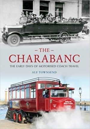 THE CHARABANC - THE EARLY DAYS OF MOTORISED COACH TRAVEL - Livre de Albert Townsend