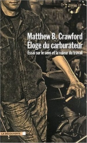 ELOGE DU CARBURATEUR - ESSAI SUR LE SENS ET LA VALEUR DU TRAVAIL - Livre de Matthew B Crawford