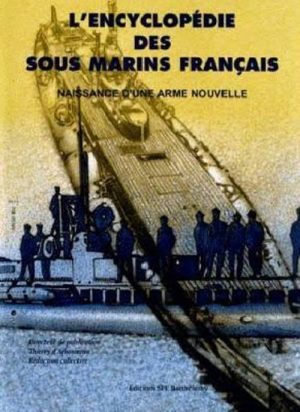 L'ENCYCLOPEDIE DES SOUS-MARINS FRANCAIS T1 - NAISSANCE D'UNE ARME ... - Livre