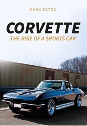 CORVETTE : THE RISE OF A SPORTS CAR