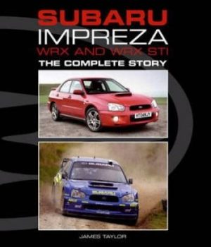 SUBARU IMPREZA WRX AND WRX STI THE COMPLETE STORY