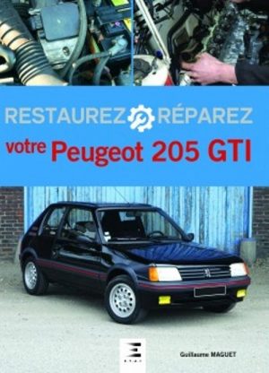 RESTAUREZ VOTRE PEUGEOT 205 GTI - Livre de Guillaume Maquet