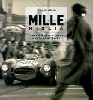 MILLE MIGLIA : IMAGINI DI UNA CORSA / A RACE IN PICTURES