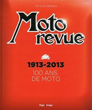MOTO REVUE 1913-2013 100 ANS DE MOTO