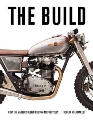 THE BUILD: INSIGHTS FROM THE MASTERS OF CUSTOM DESIGN MOTORCYCLES