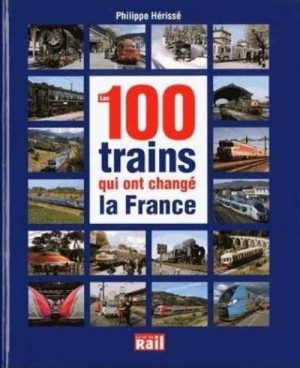 LES 100 TRAINS QUI ONT CHANGE LA FRANCE