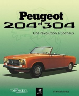PEUGEOT 204 ET 304 UNE REVOLUTION A SOCHAUX