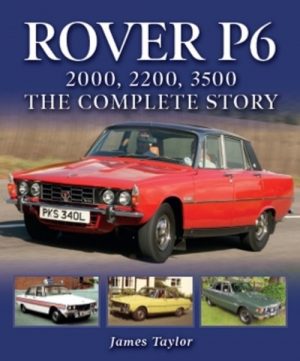 ROVER P6 : 2000, 2200, 3500 : THE COMPLETE STORY
