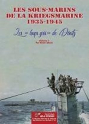 LES SOUS-MARINS DE LA KRIEGSMARINE T1 1935-1945