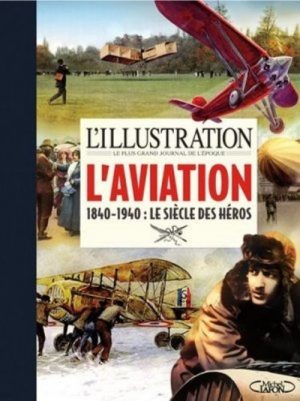 L'ILLUSTRATION - L'AVIATION 1840_1940 : LE SIECLE DES HEROS