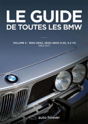 LE GUIDE DE TOUTES LES BMW VOL 3 : 1500-2002, 2500-2800, 3.0S, 3.0CS