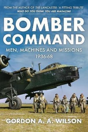 BOMBER COMMAND - MEN MACHINES AND MISSIONS 1936-68