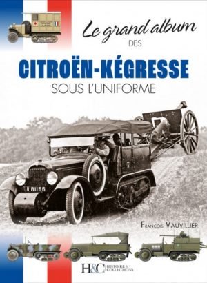 LE GRAND ALBUM DES CITROEN-KEGRESSE SOUS L'UNIFORME