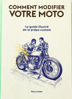 COMMENT MODIFIER VOTRE MOTO - LE GUIDE ILLUSTRE DE LA PREPA CUSTOM