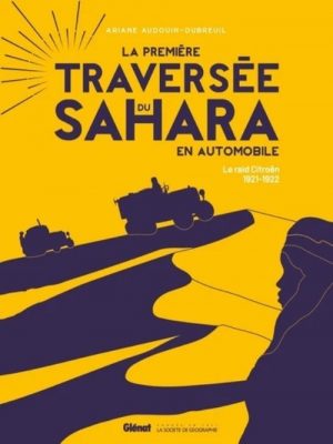 LA PREMIERE TRAVERSEE DU SAHARA EN AUTOMOBILE - LE RAID CITROEN 1921-1922