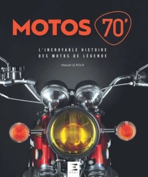MOTOS 70' - L'INCROYABLE HISTOIRE DES MOTOS DE LEGENDE