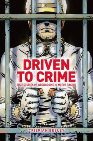 DRIVEN TO CRIME - TRUE STORIES OF WRONGDOING IN MOTOR RACING