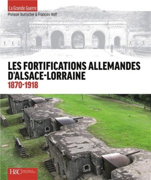 LES FORTIFICATIONS ALLEMANDES D'ALSACE-LORRAINE 1870-1918