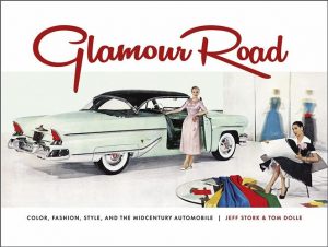 GLAMOUR ROAD : COLOR, FASHION, STYLE AND THE MIDCENTURY AUTOMOBILE