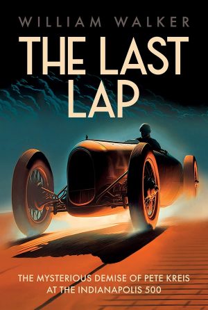 THE LAST LAP THE MISTERIOUS DEMISE OF PETE KREIS AT THE INDY 500