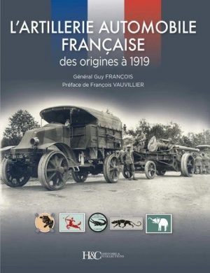 ARTILLERIE AUTOMOBILE FRANCAISE DES ORIGINES A 1919