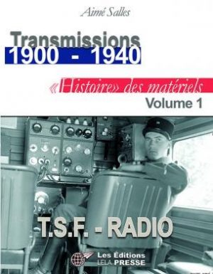 TRANSMISSIONS 1900-1940 - HISTOIRE DES MATERIELS VOL 1