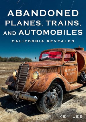 ABANDONNED PLANES TRAINS AND AUTOMOBILES CALIFORNIA REVEALED
