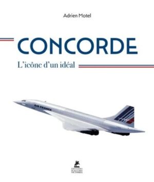 CONCORDE L' ICONE D'UN IDEAL
