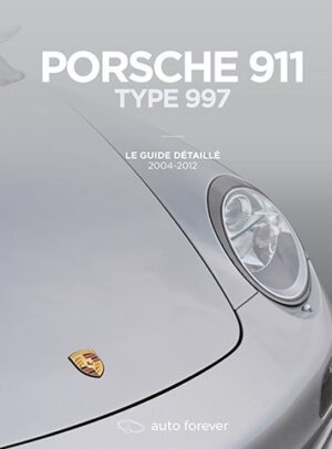 PORSCHE 911 TYPE 997 - LE GUIDE DETAILLE 2004 - 2012