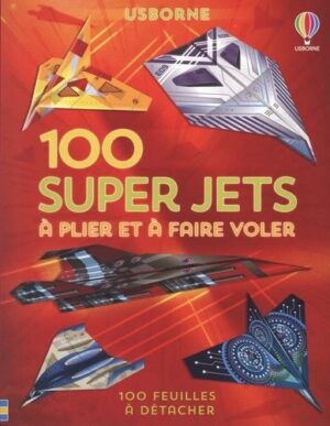 100 SUPER JETS A PLIER ET A FAIRE VOLER