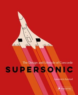 SUPERSONIC - THE DESIGN AND LIFESTYLE OF CONCORDE