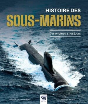 HISTOIRE MONDIALE DES SOUS-MARINS DES ORIGINES A NOS JOURS